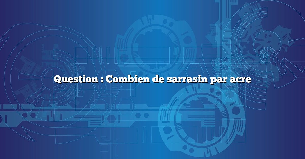 Question : Combien de sarrasin par acre